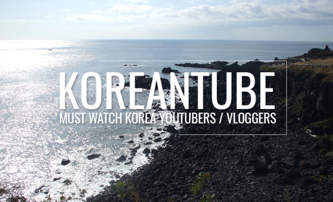 Must Watch Korea Youtubers / Vloggers